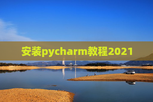 安装pycharm教程2021